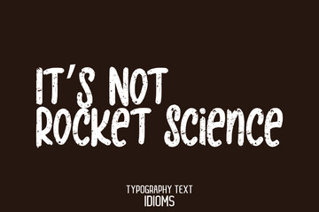 It’s Not Rocket Science idiom in Grunge Text Calligraphy Phrase on Black Background