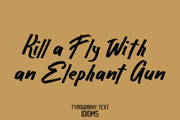 Kill a Fly With an Elephant Gun idiom in Bold Typographic Text Phrase on Brown Background