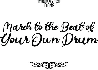 March to the Beat of Your Own Drum Elegant Phrase Cursive Calligraphy Text idiom