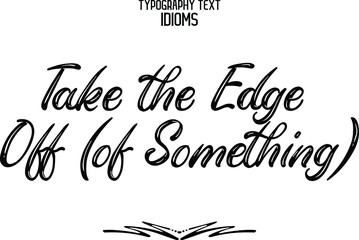 Take the Edge Off (of Something) Vector design idiom Typography Lettering Phrase