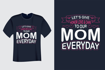 Lets give Honor Love and care to our mom everyday T Shirt