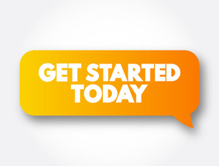 Get Started Today text message bubble, concept background