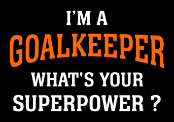 I'm a goalkeeper what's your superpower. t-shirt design vector.