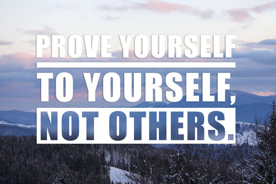 Prove Yourself To Yourself, Not Others. Motivational quote saying that person is already valuable and doesn't need to be validated by the rest of the people. Text against beautiful mountain landscape