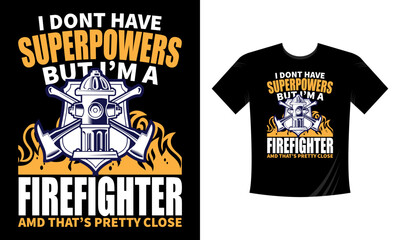 I don't have superpowers but I'm a Firefighter and that's pretty close - Firefighter T Shirt Design. Use a safe helmet and uniform in vector eps with a black background, The professional rescuer ever