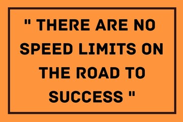 There are no speed limits on the road to success.