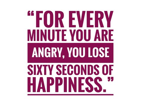 Motivational Quote- For every minute you are angry, you lose sixth seconds of happiness.