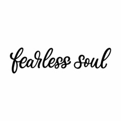 Hand drawn lettering quote. The inscription: Fearless soul. Perfect design for greeting cards, posters, T-shirts, banners, print invitations.