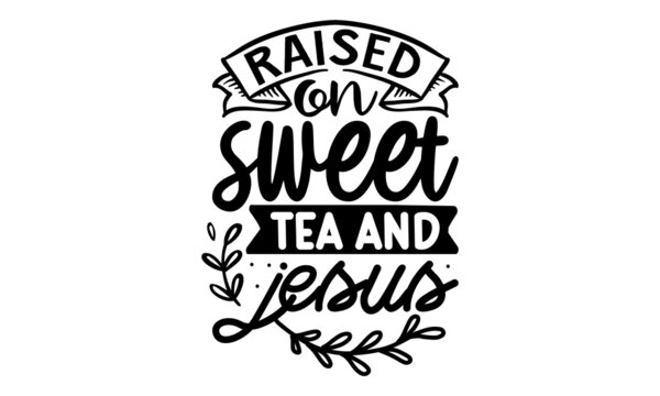 Raised-on-sweet-tea-and-jesus, Typography Design Vector Poster Retro Christian Art Scripture Design Bible Verse,  motivational, typography, lettering design