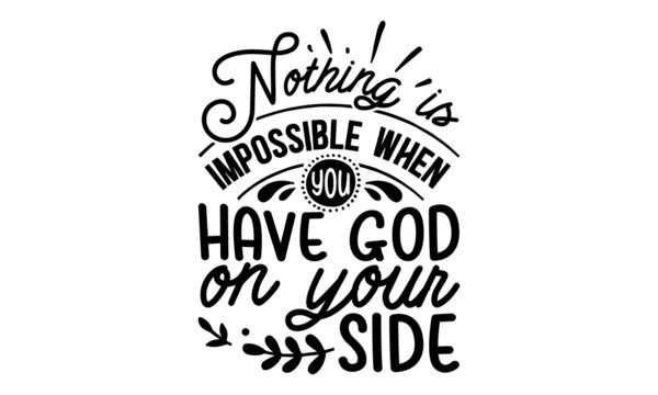 Nothing-is-impossible-when-you-have-god-on-your-side, Religious hand drawn calligraphy design element for t-shirt prints posters decoration, brochure or typography logo design
