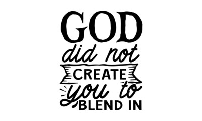 God-did-not-create-you-to-blend-in, Religious hand drawn calligraphy design element for t-shirt prints posters decoration, brochure or typography logo design
