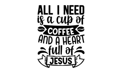 All-i-need-is-a-cup-of-coffee-and-a-heart-full-of-jesus, faith word text with black and white love heart suitable for card, Vector vintage illustration