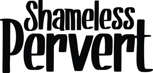 Modern Bold Text Lettering  Vector Saying Shameless Pervert