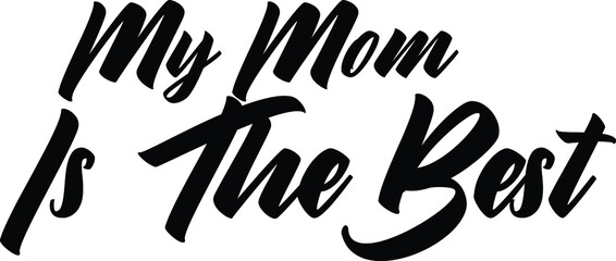 Modern Bold Text Lettering  Vector Saying My Mom Is The Best