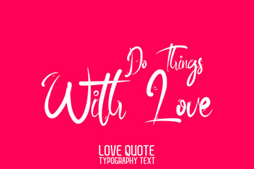 Do Things with Love Modern Calligraphic Text Love saying on Light Pink Background
