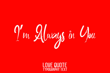  I’m Always in You Beautiful Typographic Text Love saying Red Background
