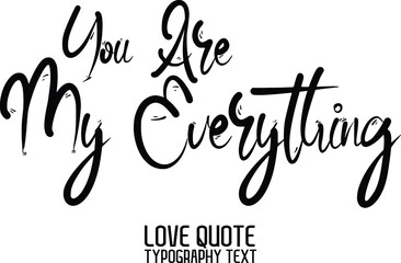 You Are My Everything. in a trendy stylish font calligraphic style 