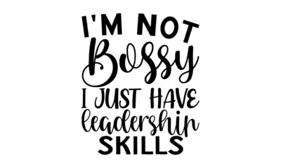 Im not bossy i just have leadership skills , Funny quote typography, Happy slogan for tshirt, Vector illustration bumble, Typography poster with sayings
