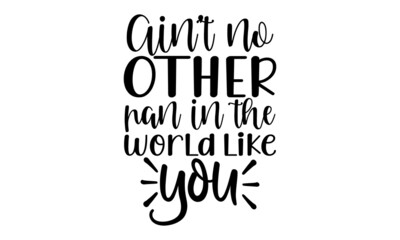Aint-no-other-pan-in-the-world-like-you, Quote Food calligraphy style, Vector kitchen quotes, Hand lettering design element, Isolated on white background, Inspirational phrase