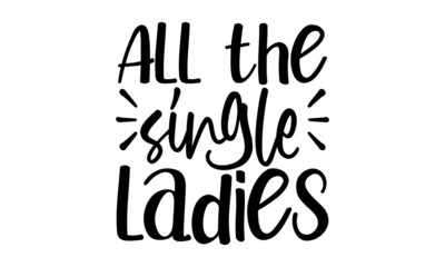 All-the-single-ladies, Quote Food calligraphy style, Vector kitchen quotes, Hand lettering design element, Isolated on white background, Inspirational phrase