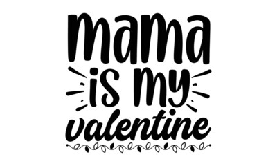Mama-is-my-valentine, background inspirational quotes typography lettering design,  Good for t shirt print, card, poster, mug, and gift design