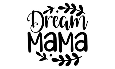 Dream-mama, background inspirational quotes typography lettering design,  Good for t shirt print, card, poster, mug, and gift design