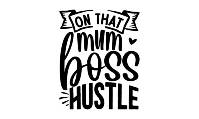 On-that-mum-boss-hustle, Funny Hand Lettering Quote, Moms life, motherhood poster, Modern brush calligraphy, Isolated on white background, Poster, Card, Cover Design, etc