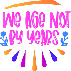 We Age Not By Years SVG Cut File