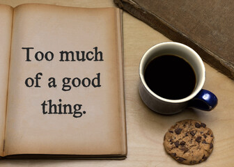 Too much of a good thing.