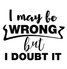 I may be wrong but I doubt it - Sarcastic quotes, phrase