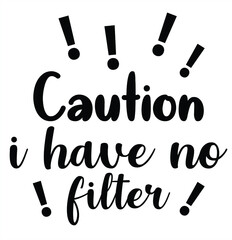Caution I have no filter - Sarcastic quotes, phrase