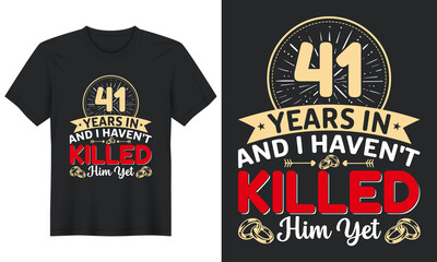 41 Years In And I Haven't Killed Him Yet T-Shirt Design, Perfect for t-shirt, posters, greeting cards, textiles, and gifts.