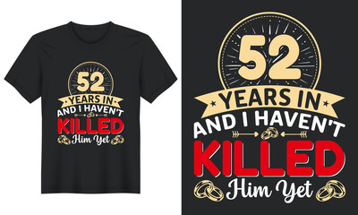 52 Years In And I Haven't Killed Him Yet T-Shirt Design, Perfect for t-shirt, posters, greeting cards, textiles, and gifts.