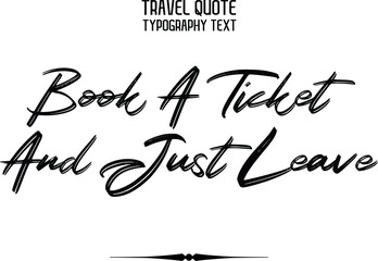 Book A Ticket And Just Leave Brush Calligraphy Text