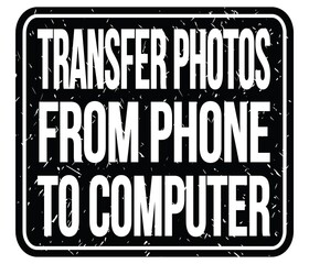 TRANSFER PHOTOS FROM PHONE TO COMPUTER, words on black stamp sign