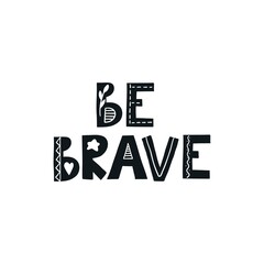 Be brave scandinavian quote. Positive nordic style phrase. Vector illustration for nursery room, kids print, poster, card