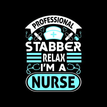 Professional stabber relax i&rsquo;m a nurse - Nursing day slogan design vector graphic.