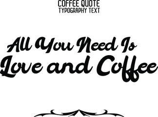 Cursive Stylish Typography Text  All You Need Is Love and Coffee