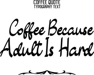 Cursive Stylish Typography Text Sign Coffee Because Adult Is Hard