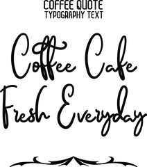 Coffee Cafe Fresh Everyday Cursive Stylish Typography Text Sign