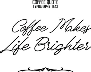 Coffee Makes Life Brighter in Elegant Cursive Text Vector Lettering Sign