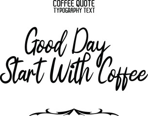 Good Day Start With Coffee Black Color Cursive Calligraphy Text