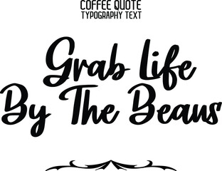 Grab Life By The Beans Text Lettering Phrase
