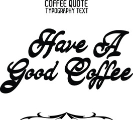 Have A Good Coffee Hand Written Alphabetical Text