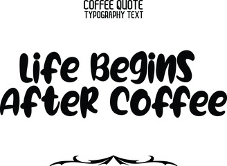  Life Begins After Coffee in Stylish Semi Bold Funny Calligraphy Text