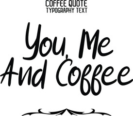 You, Me And Coffee in Elegant Cursive Text Vector Lettering Sign