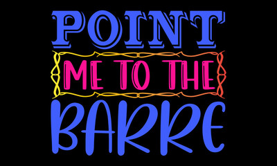 Point me to the barre- Ballet t-shirt design, Hand drawn lettering phrase, Calligraphy t-shirt design, Handwritten vector sign, SVG, EPS 10