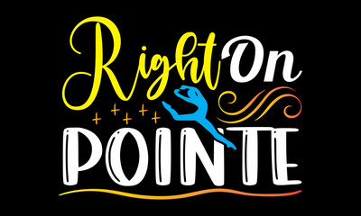 Right on pointe- Ballet t-shirt design, Hand drawn lettering phrase, Calligraphy t-shirt design, Handwritten vector sign, SVG, EPS 10