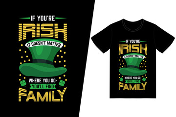 St. Patricks day t-shirt design. If you’re Irish, it doesn’t matter where you go — you’ll find family t-shirt design vector. For t-shirt print and other uses.