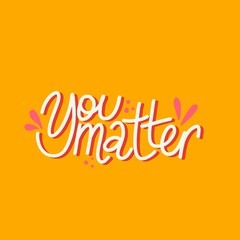 You metter. Mental Health. Motivational and Inspirational quote. Positive thoughts lettering. Psychology calligraphy. Typography print for card, poster or t-shirt, badges and sticker. Vector